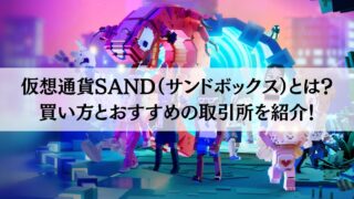 仮想通貨SAND（サンドボックス）とは？買い方とおすすめの取引所を紹介！